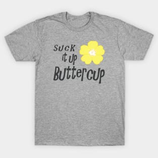 Suck it up Buttercup T-Shirt